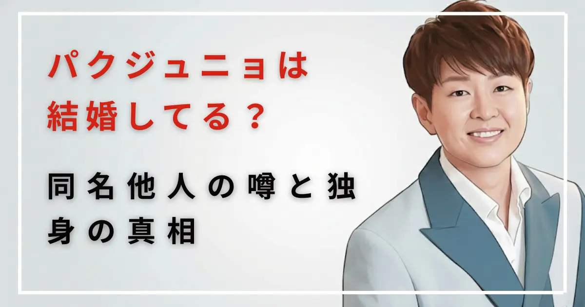 パクジュニョンは結婚してる?同名他人の噂と独身の真相